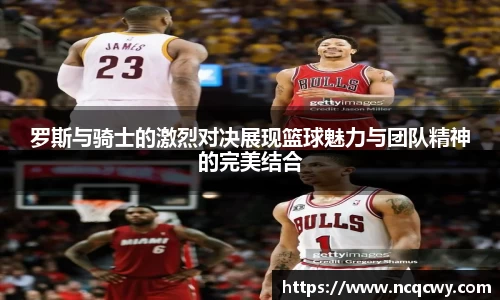 罗斯与骑士的激烈对决展现篮球魅力与团队精神的完美结合