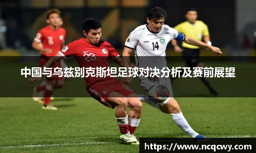 中国与乌兹别克斯坦足球对决分析及赛前展望